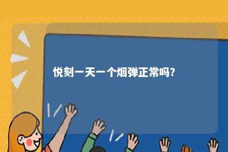 悦刻一天一个烟弹正常吗
？ 